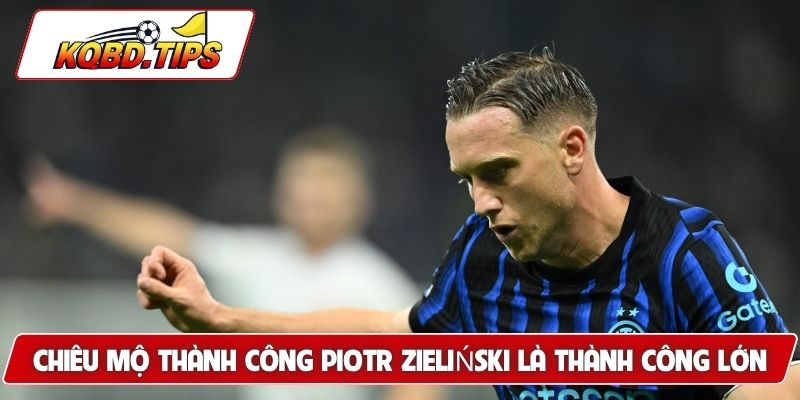 Chiêu mộ thành công Piotr Zieliński là thành công lớn