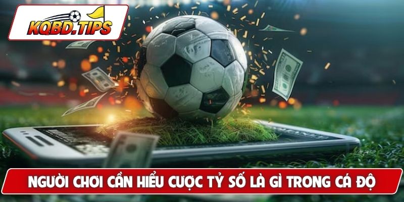 Người chơi cần hiểu cược tỷ số là gì trong cá độ