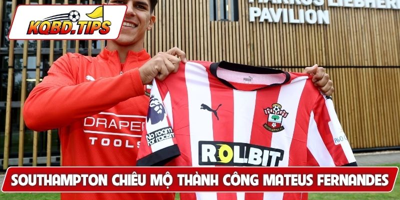 Southampton chiêu mộ thành công Mateus Fernandes