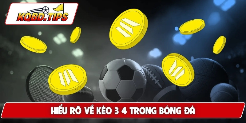 Hiểu rõ về kèo 3 4 trong bóng đá