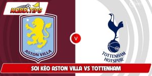 Soi Kèo Aston Villa Vs Tottenham, Lúc 1h00 Ngày 4/5 NHA